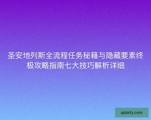圣安地列斯全流程任务秘籍与隐藏要素终极攻略指南七大技巧解析详细